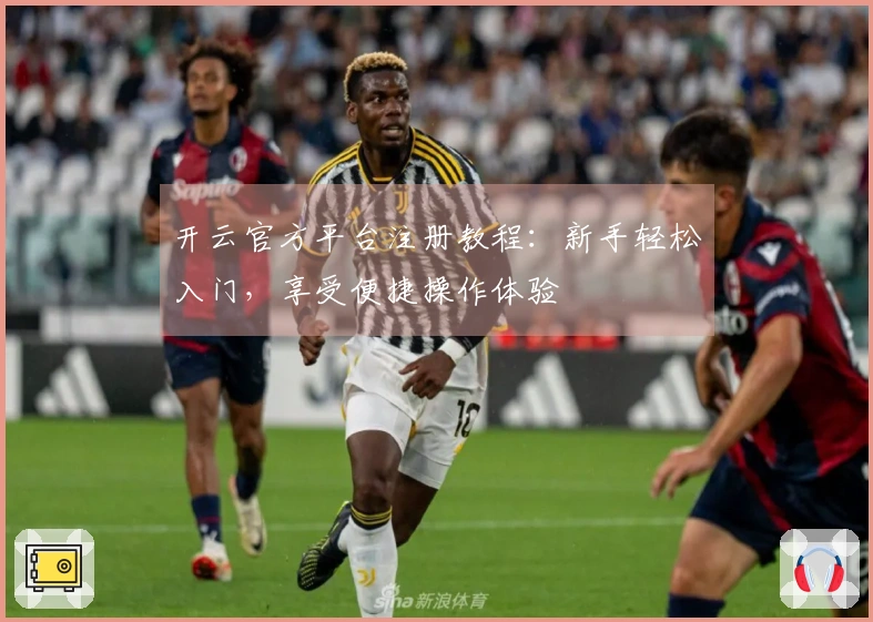 开云官方平台注册教程：新手轻松入门，享受便捷操作体验