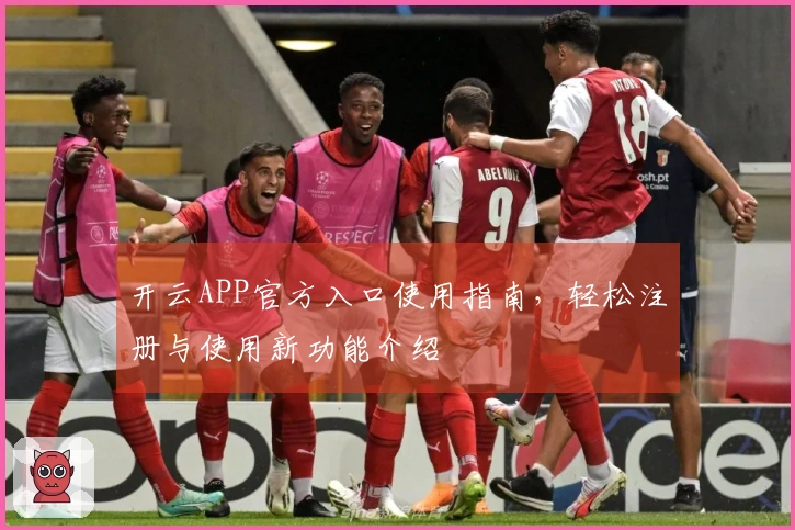 开云APP官方入口使用指南，轻松注册与使用新功能介绍