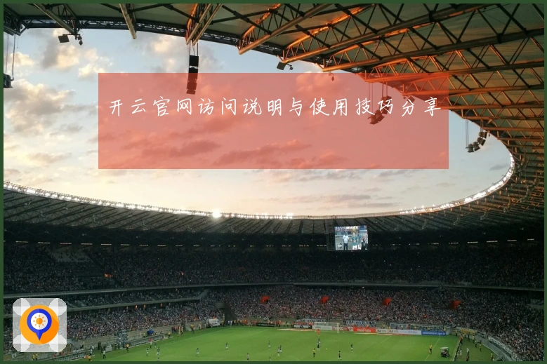 开云官网访问说明与使用技巧分享