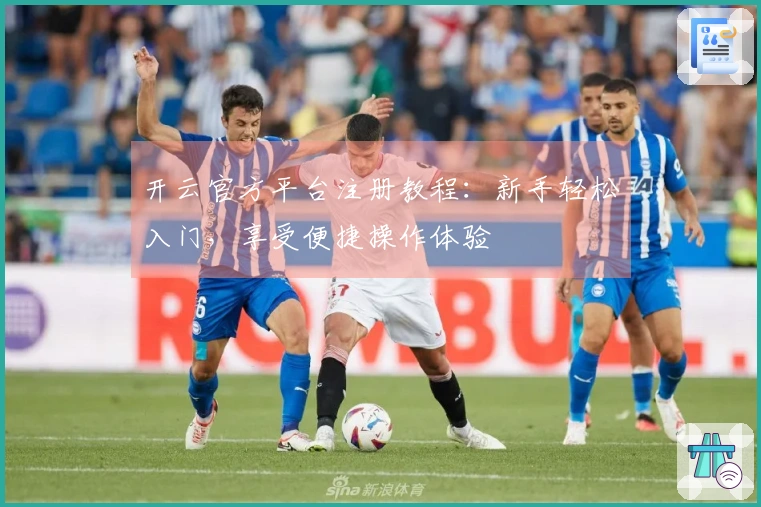 开云官方平台注册教程:新手轻松入门,享受便捷操作体验