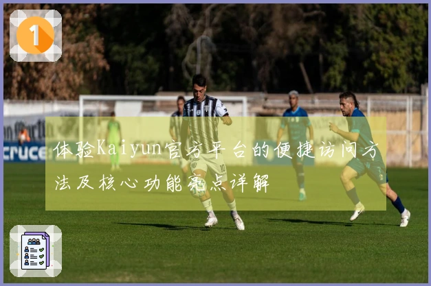 体验Kaiyun官方平台的便捷访问方法及核心功能亮点详解
