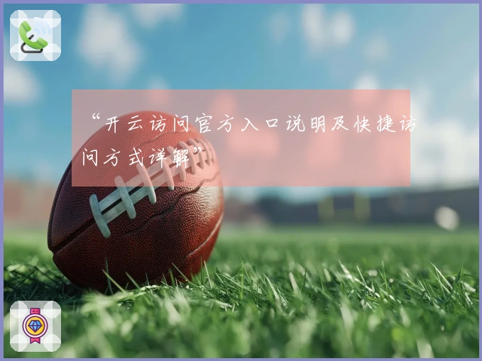 “开云访问官方入口说明及快捷访问方式详解”